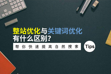 整站優(yōu)化與關(guān)鍵詞優(yōu)化有什么區(qū)別？